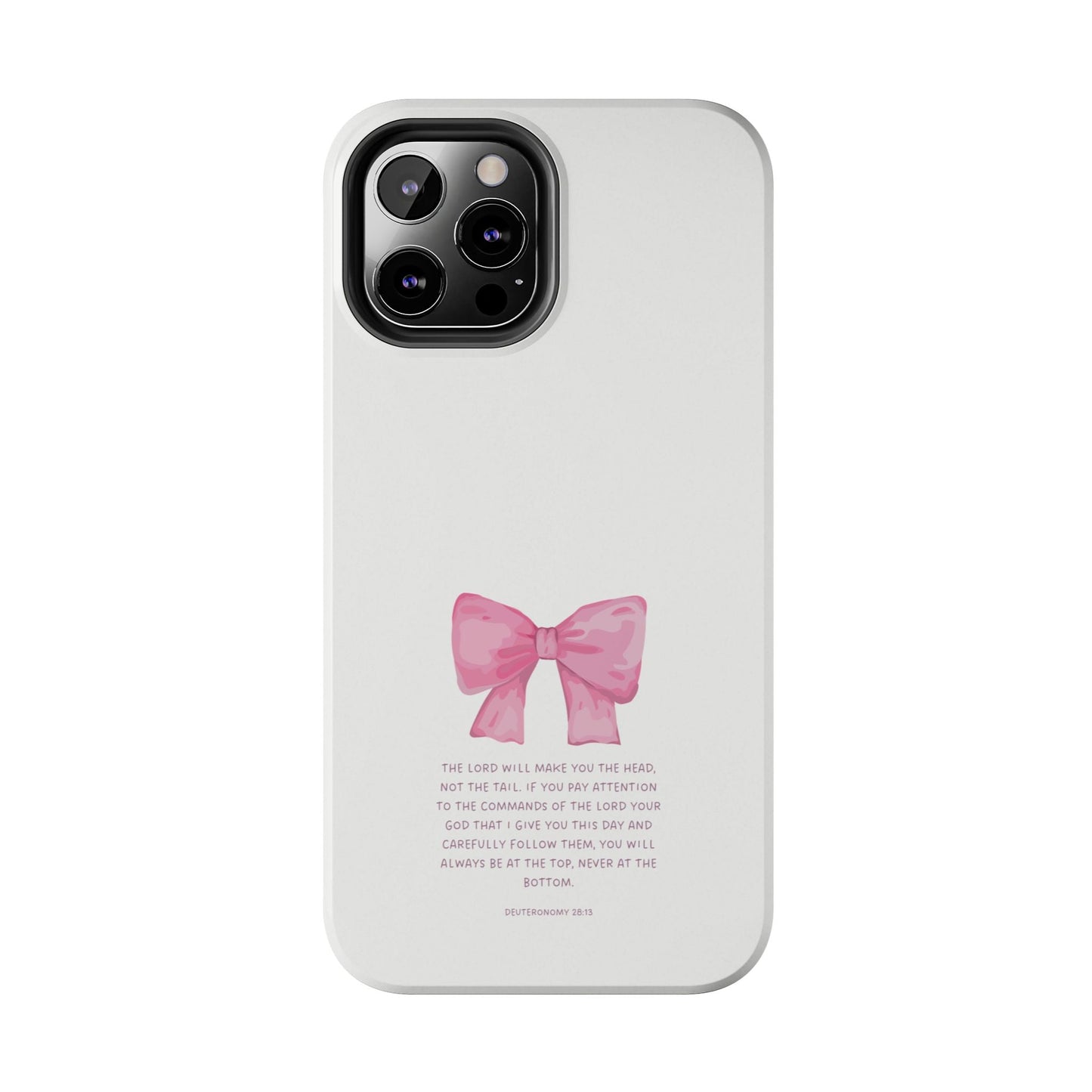 Deuteronomy 28:13 Pink Bow - iPhone Series Case - BOGO Cases